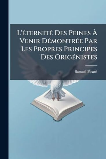 L'Ã(c)ternitÃ(c) Des Peines Ã? Venir DÃ(c)montrÃ(c)e Par Les Propres Principes Des OrigÃ(c)nistes