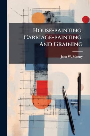 House-painting, Carriage-painting, And Graining