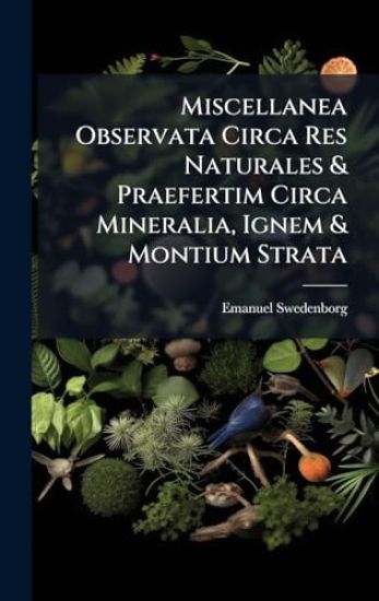 Miscellanea Observata Circa Res Naturales & Praefertim Circa Mineralia, Ignem & Montium Strata