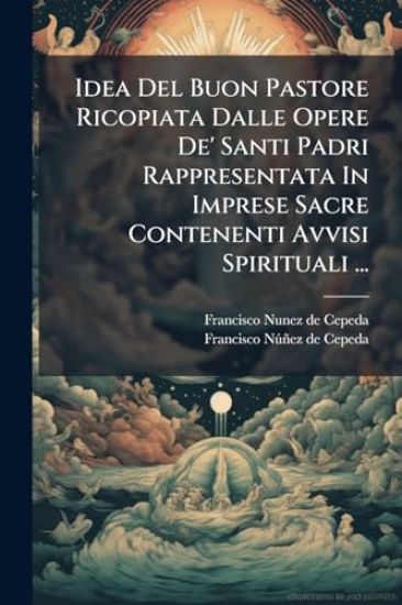 Idea Del Buon Pastore Ricopiata Dalle Opere De' Santi Padri Rappresentata In Imprese Sacre Contenenti Avvisi Spirituali ...