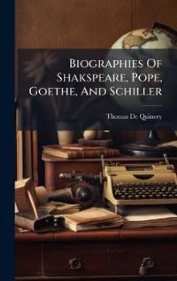 Biographies Of Shakspeare, Pope, Goethe, And Schiller