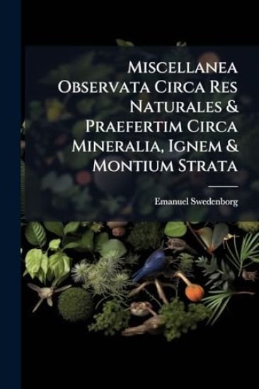 Miscellanea Observata Circa Res Naturales & Praefertim Circa Mineralia, Ignem & Montium Strata