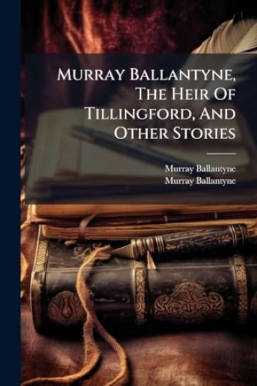 Murray Ballantyne, The Heir Of Tillingford, And Other Stories