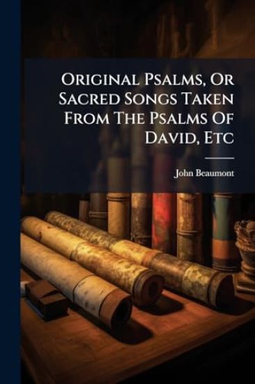 Original Psalms, Or Sacred Songs Taken From The Psalms Of David, Etc