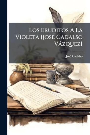 Los Eruditos A La Violeta [josÃ(c) Cadalso Vàzquez]