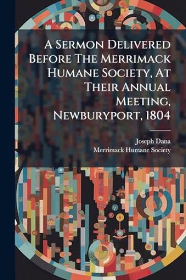 A Sermon Delivered Before The Merrimack Humane Society, At Their Annual Meeting, Newburyport, 1804
