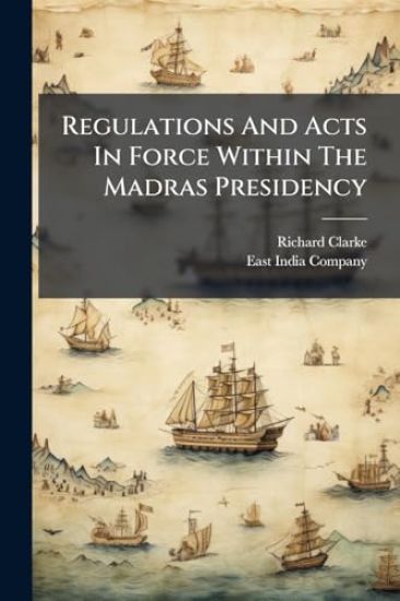 Regulations And Acts In Force Within The Madras Presidency