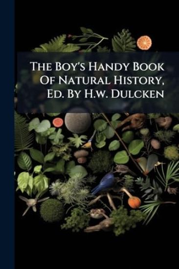 The Boy's Handy Book Of Natural History, Ed. By H.w. Dulcken