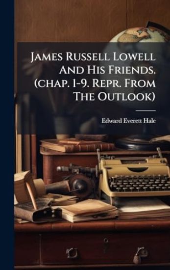 James Russell Lowell And His Friends. (chap. 1-9. Repr. From The Outlook)
