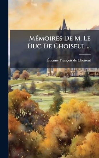 MÃ(c)moires De M. Le Duc De Choiseul ...