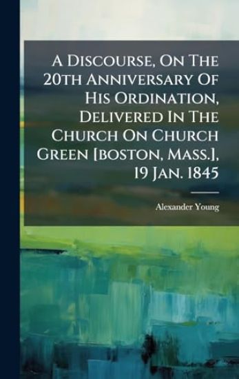A Discourse, On The 20th Anniversary Of His Ordination, Delivered In The Church On Church Green [boston, Mass.], 19 Jan. 1845