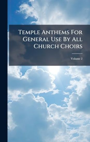 Temple Anthems For General Use By All Church Choirs