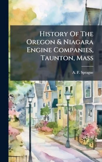 History Of The Oregon & Niagara Engine Companies, Taunton, Mass