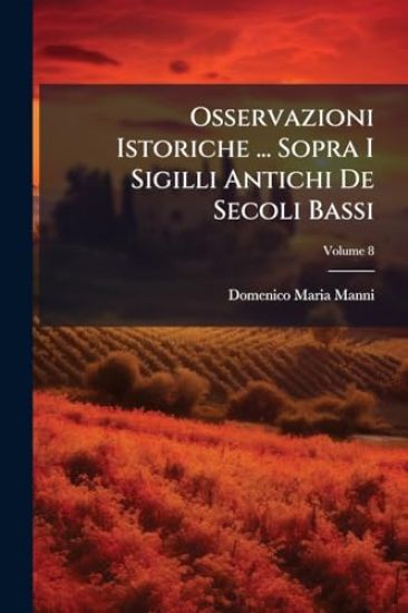 Osservazioni Istoriche ... Sopra I Sigilli Antichi De Secoli Bassi