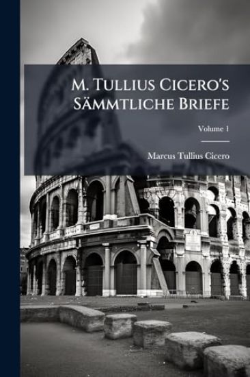 M. Tullius Cicero's Sämmtliche Briefe