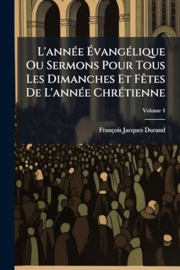 L'annÃ(c)e Ã?vangÃ(c)lique Ou Sermons Pour Tous Les Dimanches Et FÃates De L'annÃ(c)e ChrÃ(c)tienne