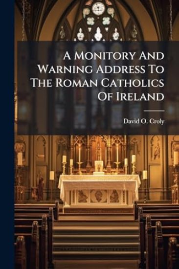 A Monitory And Warning Address To The Roman Catholics Of Ireland