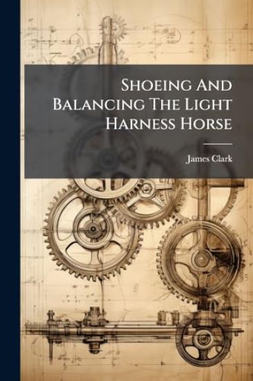 Shoeing And Balancing The Light Harness Horse