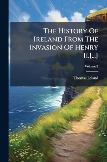 The History Of Ireland From The Invasion Of Henry Ii.[...]