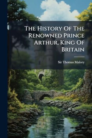 The History Of The Renowned Prince Arthur, King Of Britain