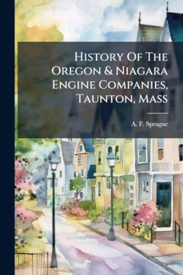History Of The Oregon & Niagara Engine Companies, Taunton, Mass