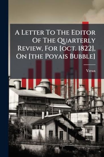 A Letter To The Editor Of The Quarterly Review, For [oct. 1822], On [the Poyais Bubble]