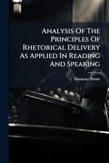 Analysis Of The Principles Of Rhetorical Delivery As Applied In Reading And Speaking