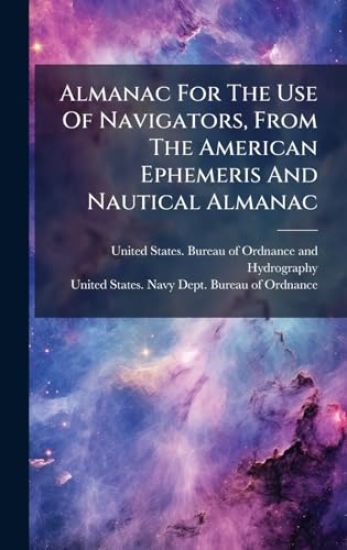 Almanac For The Use Of Navigators, From The American Ephemeris And Nautical Almanac