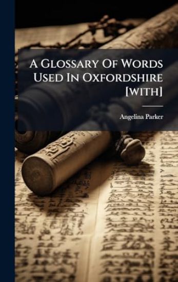 A Glossary Of Words Used In Oxfordshire [with]