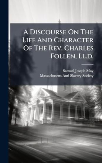 A Discourse On The Life And Character Of The Rev. Charles Follen, Ll.d.