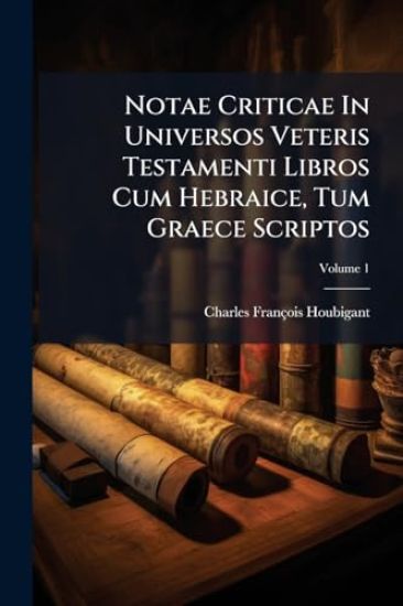 Notae Criticae In Universos Veteris Testamenti Libros Cum Hebraice, Tum Graece Scriptos