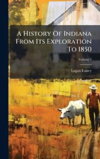 A History Of Indiana From Its Exploration To 1850