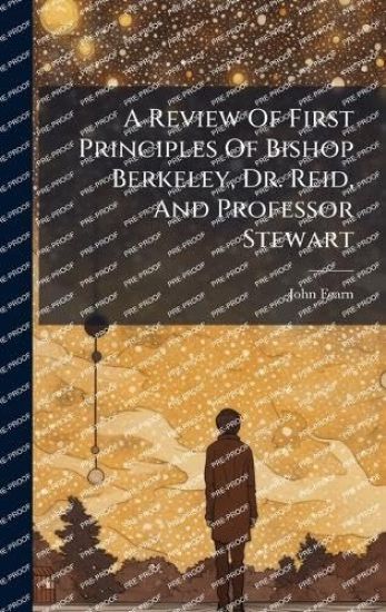 A Review Of First Principles Of Bishop Berkeley, Dr. Reid, And Professor Stewart