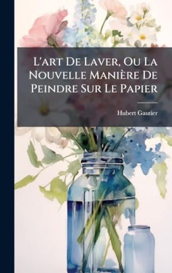 L'art De Laver, Ou La Nouvelle Manière De Peindre Sur Le Papier