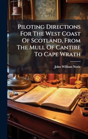 Piloting Directions For The West Coast Of Scotland, From The Mull Of Cantire To Cape Wrath