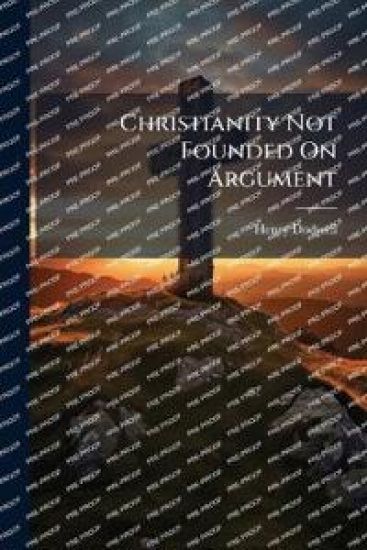 Christianity Not Founded On Argument