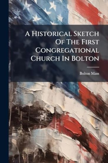 A Historical Sketch Of The First Congregational Church In Bolton