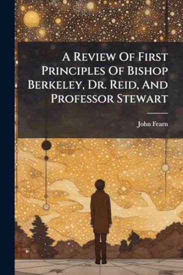 A Review Of First Principles Of Bishop Berkeley, Dr. Reid, And Professor Stewart