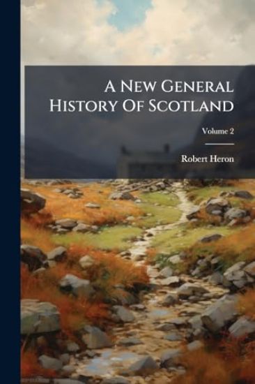A New General History Of Scotland