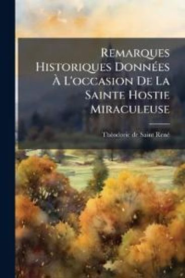 Remarques Historiques DonnÃ(c)es Ã? L'occasion De La Sainte Hostie Miraculeuse