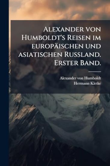 Alexander von Humboldt's Reisen im europäischen und asiatischen Russland. Erster Band.