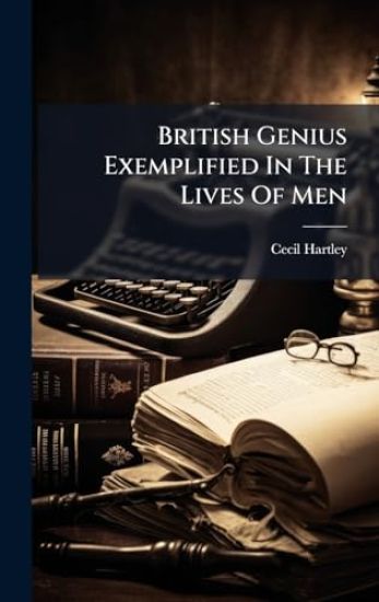 British Genius Exemplified In The Lives Of Men