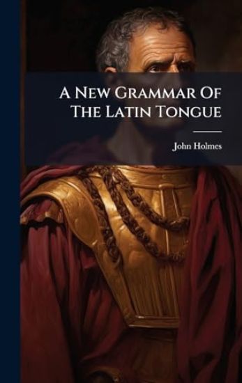 A New Grammar Of The Latin Tongue