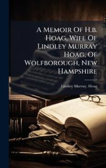 A Memoir Of H.b. Hoag, Wife Of Lindley Murray Hoag, Of Wolfborough, New Hampshire