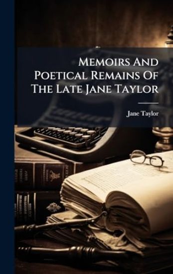 Memoirs And Poetical Remains Of The Late Jane Taylor