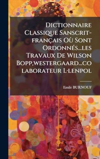 Dictionnaire Classique Sanscrit-français OÃ¹ Sont OrdonnÃ(c)s...les Travaux De Wilson Bopp, westergaard...colaborateur LÂ-lenpol