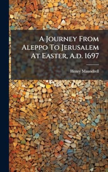 A Journey From Aleppo To Jerusalem At Easter, A.d. 1697