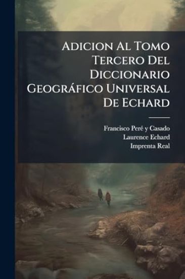 Adicion Al Tomo Tercero Del Diccionario Geogràfico Universal De Echard