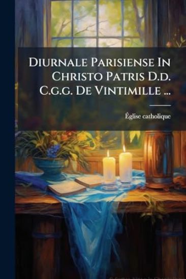 Diurnale Parisiense In Christo Patris D.d. C.g.g. De Vintimille ...