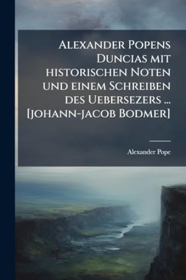 Alexander Popens Duncias mit historischen Noten und einem Schreiben des Uebersezers ... [johann-jacob Bodmer]